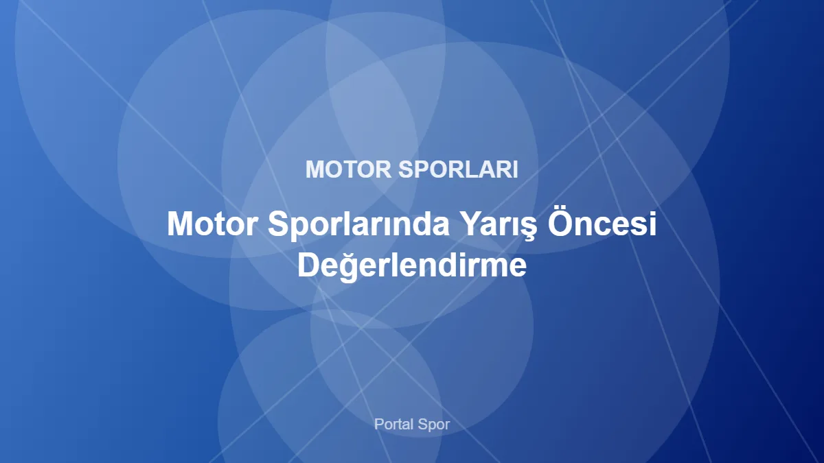 Motor Sporlarında Yarış Öncesi Değerlendirme – Portal Spor kapak görseli